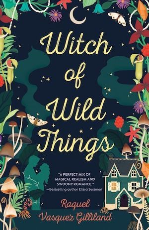 Couverture de Witch of Wild Things par Raquel Vasquez Gilliland; Police cursive jaune sur l'illustration d'une petite maison entourée de végétation florale