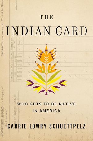 un graphique de la couverture de The Indian Card: Who Gets to Be Native in America par Carrie Lowry Schuettpelz