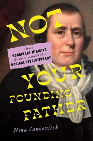 un graphique de la couverture de Not Your Founding Father : Comment un ministre non binaire est devenu le révolutionnaire le plus radical d'Amérique par Nina Sankovitch