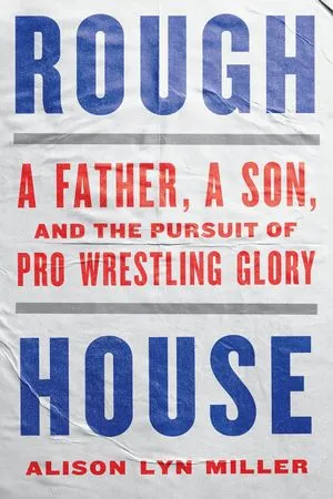 un graphique de la couverture de Rough House: A Father, a Son, and the Pursuit of Pro Wrestling Glory par Alison Lyn Miller