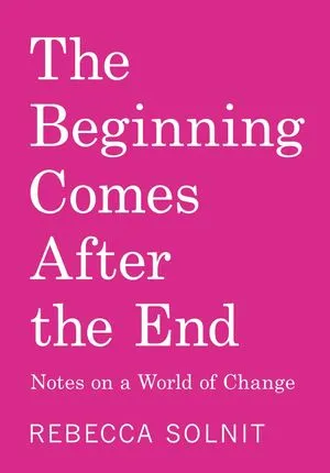 un graphique du tableau de The Beginning Comes After the End: Notes on a World of Change par Rebecca Solnit