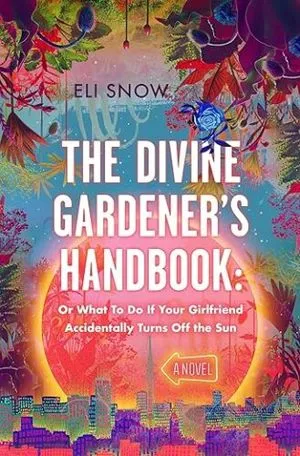 couverture du Manuel du divin jardinier : ou que faire si votre petite amie éteint accidentellement le soleil par Eli Snow
