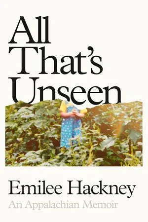 un graphique de la couverture de All That's Unseen: An Appalachian Memoir par Emilee Hackney